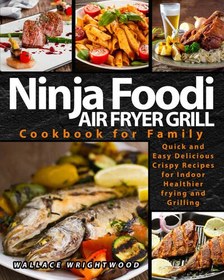 Ninja Air Fryer Cookbook For Beginners: Over 100+ Easy & Crispy Ninja Air Fryer Recipes For Fried Favorites [Book]