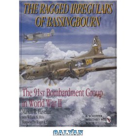 تصویر دانلود کتاب The Ragged Irregulars of Bassingbourn: The 91st Bombardment Group in World War II The Ragged Irregulars of Bassingbourn: The 91 Bombardment Group in War World II