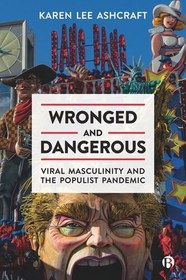 تصویر دانلود کتاب Wronged and Dangerous: Viral Masculinity and the Populist Pandemic 2022 کتاب انگلیسی اشتباه و خطرناک: مردانگی ویروسی و همه گیری پوپولیستی 2022