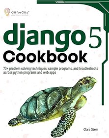 تصویر کتاب Django 5 Cookbook: 70+ problem solving techniques, sample programs, and troubleshoots across python programs and web apps 