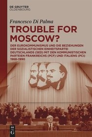 تصویر دانلود کتاب Trouble for Moscow?: Der Eurokommunismus und die Beziehungen der Sozialistischen Einheitspartei Deutschlands (SED) mit den kommunistischen Parteien Frankreichs (PCF) und Italiens (PCI) 1968-1990 2021 کتاب آلمانی مشکلی برای مسکو؟: یوروکمونیسم و ​​روابط حزب اتحاد سوسیالیستی آلمان (SED) با احزاب کمونیست فرانسه (PCF) و ایتالیا (PCI) 1968-1990 2021
