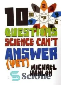 تصویر دانلود کتاب 10 Questions Science Can't Answer (Yet): A Guide to the Scientific Wilderness - 10 سوالی که علم نمی تواند پاسخ دهد (هنوز): راهنمای طبیعت وحشی علمی 