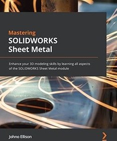 تصویر کتاب تسلط بر ورق فلزی در سالیدورکس؛ تقویت مهارت های مدل سازی سه بعدی با یادگیری تمام جنبه های ماژول ورق فلزی سالیدورکس 
