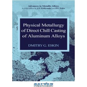 تصویر دانلود کتاب physical metallurgy of direct chill casting of aluminum alloys متالورژی فیزیکی ریخته گری مستقیم سرد آلیاژهای آلومینیوم