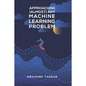 تصویر کتاب Approaching (Almost) Any Machine Learning Problem | 2020 