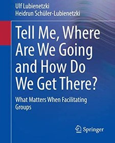 تصویر دانلود کتاب Tell Me, Where Are We Going and How Do We Get There?: What Matters When Facilitating Groups [1&nbsp;ed.] کتاب انگلیسی به من بگو، کجا می رویم و چگونه به آنجا می رسیم؟: هنگام تسهیل گروه ها چه اهمیتی دارد [1&nbsp;ed.]