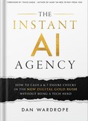 تصویر دانلود کتاب The Instant AI Agency: How To Cash 6 & 7 Figure Checks In The New Digital Gold Rush Without Being A Tech Nerd by Dan Wardrope 