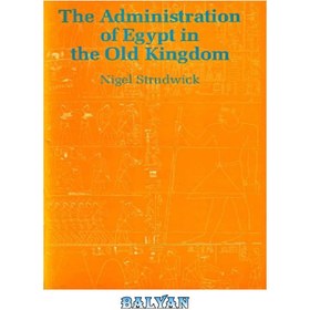 تصویر دانلود کتاب The Administration of Egypt in the Old Kingdom: Highest Offices and Their Holders (Studies in Egyptology) 