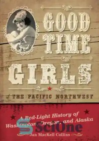 تصویر دانلود کتاب Good Time Girls of the Pacific Northwest: A Red-Light History of Washington, Oregon, and Alaska – Good Time Girls of the Pacific Northwest: A Light-Red History of Washington, Oregon, and Alaska 