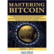تصویر دانلود کتاب Mastering Bitcoin: An introduction оn Bitсоin and hоw tо еаrn muсh mоnеу with Bitсоin and Mining (Bitcoin Mining, Bitcoin Trading, Cryptocurrency, Blockchain, Wallet & Business) 2019 کتاب انگلیسی تسلط بر بیت کوین: مقدمه ای در بیت کوین و همچنین می توانید با Bitsoin و استخراج معادن بیشترین کار را انجام دهید (استخراج بیت کوین ، تجارت بیت کوین ، ارز رمزنگاری شده ، بلاکچین ، کیف پول و تجارت) 2019