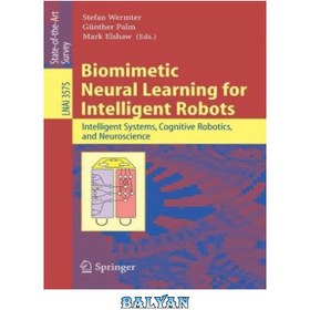 تصویر دانلود کتاب Biomimetic Neural Learning for Intelligent Robots: Intelligent Systems, Cognitive Robotics, and Neuroscience یادگیری عصبی بیومیمتیک برای ربات های هوشمند: سیستم های هوشمند، رباتیک شناختی و علوم اعصاب