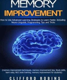 تصویر دانلود کتاب Memory improvement: How to Use Advanced Learning Strategies to Learn Faster Including NLP Tips and Tricks 2011 کتاب انگلیسی بهبود حافظه: نحوه استفاده از استراتژی های یادگیری پیشرفته برای یادگیری سریعتر از جمله نکات و ترفندهای NLP 2011