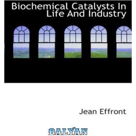 تصویر دانلود کتاب biochemical catalysts in life and industry کاتالیزورهای بیوشیمیایی در زندگی و صنعت