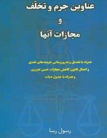 تصویر عناوین جرم و تخلف و مجازات آنها: همراه با تعدیل و به‌روزرسانی جریمه‌های نقدی و اعمال قانون کاهش مجازات حبس تعزیری و همراه با جدول دیات 