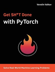 تصویر کتاب Get SH*T Done with PyTorch: Solve Real-World Machine Learning Problems with Deep Neural Networks in Python 