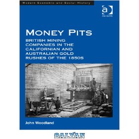 تصویر دانلود کتاب Money pits: British mining companies in the Californian and Australian gold rushes of the 1850s چاله‌های پول: شرکت‌های استخراج معدن بریتانیا در هجوم طلای کالیفرنیا و استرالیا در دهه 1850