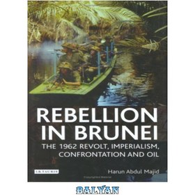 تصویر دانلود کتاب Rebellion in Brunei: The 1962 Revolt, Imperialism, Confrontation and Oil شورش در برونئی: شورش 1962، امپریالیسم، رویارویی و نفت