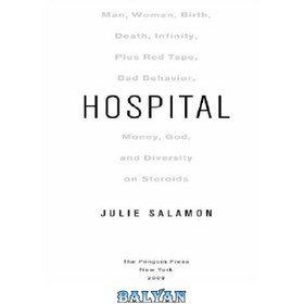 تصویر دانلود کتاب Hospital: Man, Woman, Birth, Death, Infinity, Plus Red Tape, Bad Behavior, Money, God, and Diversity on Steroids بیمارستان: مرد، زن، تولد، مرگ، بی نهایت، نوار قرمز، رفتار بد، پول، خدا، و تنوع در مورد استروئیدها