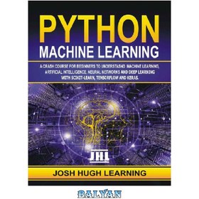 تصویر دانلود کتاب Python Machine Learning. A Crash Course for Beginners to Understand Machine learning, Artificial Intelligence, Neural Networks, and Deep Learning with Scikit-Learn, TensorFlow, and Keras. یادگیری ماشین پایتون یک دوره آموزشی تصادفی برای مبتدیان برای درک یادگیری ماشینی، هوش مصنوعی، شبکه های عصبی، و یادگیری عمیق با Scikit-Learn، TensorFlow و Keras.