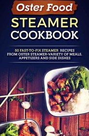 تصویر دانلود کتاب Oster Food Steamer Cookbook: 50 Fast-To-Fix Steamer Recipes From Oster Steamer-Variety of Meals, Appetizers and Side Dishes 2018 کتاب انگلیسی کتاب آشپزی Oster Food Steamer: 50 دستور پخت سریع بخارپز از Oster Steamer-انواع غذا، پیش غذا و مخلفات 2018