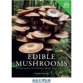 تصویر دانلود کتاب Edible Mushrooms: A Forager’s Guide to the Wild Fungi of Britain and Europe 