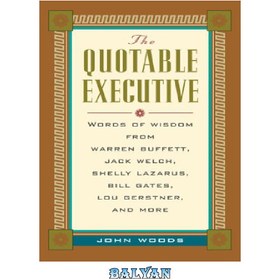 تصویر دانلود کتاب The Quotable Executive: Words of Wisdom from Warren Buffett, Jack Welch, Shelly Lazarus, Bill Gates, Lou Gerstner, and More The Quotable Executive: Words of Wisdom from Warren Buffett, Jack Welch, Shelly Lazarus, Bill Gates, Lou Gerstner, و غیره