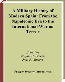 تصویر دانلود کتاب A Military History of Modern Spain: From the Napoleonic Era to the International War on Terror 2007 کتاب انگلیسی تاریخچه نظامی اسپانیا مدرن: از دوران ناپلئونی تا جنگ بین المللی علیه ترور 2007