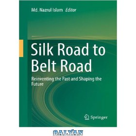 تصویر دانلود کتاب Silk Road to Belt Road: Reinventing the Past and Shaping the Future جاده ابریشم به جاده کمربند: اختراع مجدد گذشته و شکل دادن به آینده