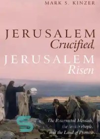 تصویر دانلود کتاب Jerusalem Crucified, Jerusalem Risen: The Resurrected Messiah, the Jewish People, and the Land of Promise – اورشلیم مصلوب شد، اورشلیم برخاست: مسیح رستاخیز، قوم یهود و سرزمین موعود 