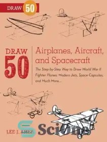 تصویر دانلود کتاب Draw 50 Airplanes, Aircraft, and Spacecraft: The Step-by-Step Way to Draw World War II Fighter Planes, Modern Jets, Space Capsules, and Much More... - ترسیم 50 هواپیما، هواپیما و فضاپیما: روشی گام به گام برای ترسیم هواپیماهای جنگنده جنگ جهانی دوم، جت های مدرن، کپسول های فضایی و موارد دیگر... 