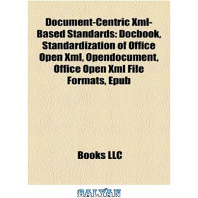 تصویر دانلود کتاب Document-Centric Xml-Based Standards: Docbook, Standardization of Office Open Xml, Opendocument, Office Open Xml File Formats, Epub ا استانداردهای مبتنی بر Xml مبتنی بر سند: Docbook، استانداردسازی Office Open Xml، Opendocument، فرمت‌های فایل Xml Open Office، Epub استانداردهای مبتنی بر Xml مبتنی بر سند: Docbook، استانداردسازی Office Open Xml، Opendocument، فرمت‌های فایل Xml Open Office، Epub