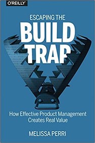 تصویر دانلود کتاب Escaping the Build Trap: How Effective Product Management Creates Real Value 1st Edition by Melissa Perri 