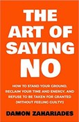 تصویر دانلود کتاب The Art Of Saying NO: How To Stand Your Ground, Reclaim Your Time And Energy, And Refuse To Be Taken For Granted (Without Feeling Guilty!) 2017 کتاب انگلیسی هنر نه گفتن: چگونه روی زمین خود بایستید، زمان و انرژی خود را به دست آورید، و از پذیرفته شدن خودداری کنید (بدون احساس گناه!) 2017