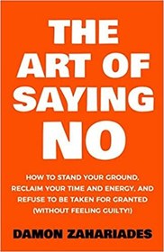 تصویر دانلود کتاب The Art Of Saying NO: How To Stand Your Ground, Reclaim Your Time And Energy, And Refuse To Be Taken For Granted (Without Feeling Guilty!) 2017 کتاب انگلیسی هنر نه گفتن: چگونه روی زمین خود بایستید، زمان و انرژی خود را به دست آورید، و از پذیرفته شدن خودداری کنید (بدون احساس گناه!) 2017