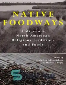 تصویر دانلود کتاب Native Foodways: Indigenous North American Religious Traditions and Foods - غذاهای بومی: سنت ها و غذاهای مذهبی بومی آمریکای شمالی 