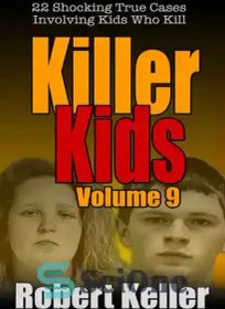 تصویر دانلود کتاب Killer Kids Volume 9: 22 Shocking True Crime Cases of Kids Who Kill - Kiler Kids جلد 9: 22 مورد جنایی واقعی تکان دهنده از کودکانی که می کشند 