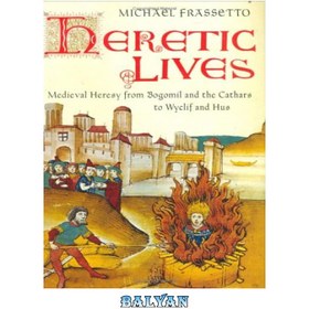 تصویر دانلود کتاب Heretic Lives: Medieval Heresy from Bogomil and the Cathars to Wyclif and Hus زندگی بدعتگذار: بدعت قرون وسطایی از بوگومیل و کاتارها تا ویکلیف و هوس