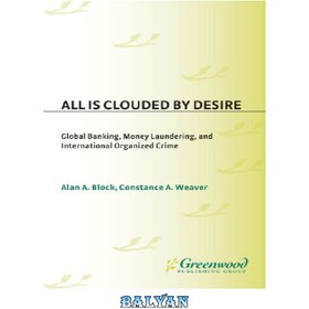 تصویر دانلود کتاب All is clouded by desire: global banking, money laundering, and international organized crime همه چیز تحت تأثیر میل قرار گرفته است: بانکداری جهانی، پولشویی، و جنایات سازمان یافته بین المللی