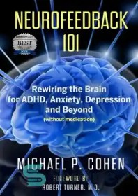 تصویر دانلود کتاب Neurofeedback 101: Rewiring the Brain for ADHD, Anxiety, Depression and Beyond (without medication) - نوروفیدبک 101: سیم کشی مجدد مغز برای ADHD، اضطراب، افسردگی و فراتر از آن (بدون دارو) 