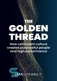 تصویر دانلود کتاب The Golden Thread: How consistent culture creates purposeful people and high performance - موضوع طلایی: چگونه فرهنگ سازگار افراد هدفمند و عملکرد بالا را ایجاد می کند 