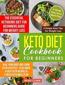 تصویر کتاب Keto diet cookbook for beginners: The Essential Ketogenic Diet for Beginners Guide for Weight Loss, Heal your Body and Living Keto Lifestyle – Plus Quick and Easy Keto Recipes and 4-Week Keto Meal Plan نسخه کامل 