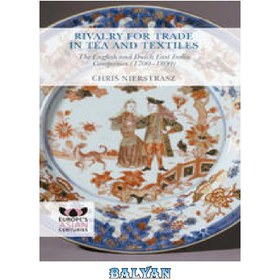 تصویر دانلود کتاب Rivalry for Trade in Tea and Textiles: The English and Dutch East India companies (1700–1800) رقابت برای تجارت در چای و منسوجات: شرکت های انگلیسی و هلندی هند شرقی (1700-1800)