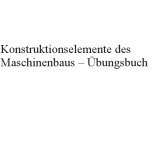 تصویر دانلود کتاب Konstruktionselemente des Maschinenbaus - Ubungsbuch: Mit durchgerechneten Losungen ویرایش 1 کتاب آلمانی عناصر ساختمانی مهندسی مکانیک - کتاب ورزش: با راه حل های محاسبه شده ویرایش 1