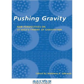 تصویر دانلود کتاب Pushing Gravity: new perspectives on Le Sage’s theory of gravitation فشار گرانش: دیدگاه های جدید در مورد نظریه گرانش لو سیج