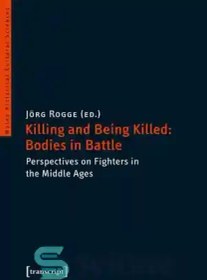 تصویر دانلود کتاب Killing and Being Killed: Bodies in Battle. Perspectives on Fighters in the Middle Ages - Killing and Being Killed: Bodies in Battle. دیدگاه های مبارزان در قرون وسطی 