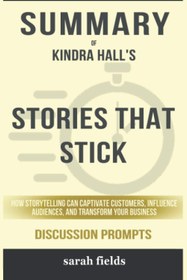 تصویر کتاب Summary of Stories That Stick: How Storytelling Can Captivate Customers, Influence Audiences, and Transform Your Business by Kindra Hall – Discussion Prompts نسخه کامل 