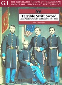 تصویر دانلود کتاب Terrible Swift Sword: Union Artillery, Cavalry and Infantry, 1861-1865 (G.I. Series Volume 19) First کتاب انگلیسی Sword Swift Sword: توپخانه ، سواره نظام و پیاده نظام ، 1861-1865 (سری G.I جلد 19) First