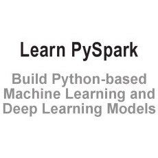 تصویر دانلود کتاب Learn PySpark. Build Python-based Machine Learning and Deep Learning Models 2019 کتاب انگلیسی PySpark را یاد بگیرید. ساخت مدل‌های یادگیری ماشینی و یادگیری عمیق مبتنی بر پایتون 2019