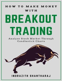 تصویر دانلود کتاب How to Make Money With Breakout Trading: A Simple Stock Market Book for Beginners - The Secret of becoming Intelligent Investor - Price Action Trading through subconscious mind and the Power of Now by Indrazith Shantharaj 