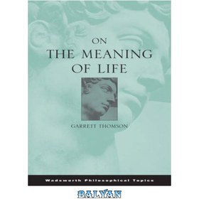 تصویر دانلود کتاب On the Meaning of Life (Wadsworth Philosophers Series) درباره معنای زندگی (مجموعه فیلسوفان وادزورث)